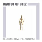 Bagful Of Beez – Do Androids Dream Of Electric Beatles