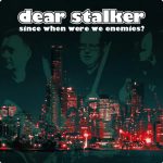 Dear Stalker-Since when were we Enemies