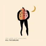 Kill the Darling-You Were Just A Building