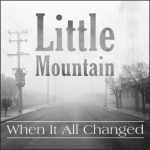 Little Mountain – When It All Changed