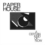 Paper House – A Certain Kind of Now